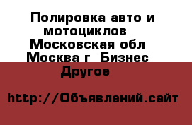 Полировка авто и мотоциклов. - Московская обл., Москва г. Бизнес » Другое   